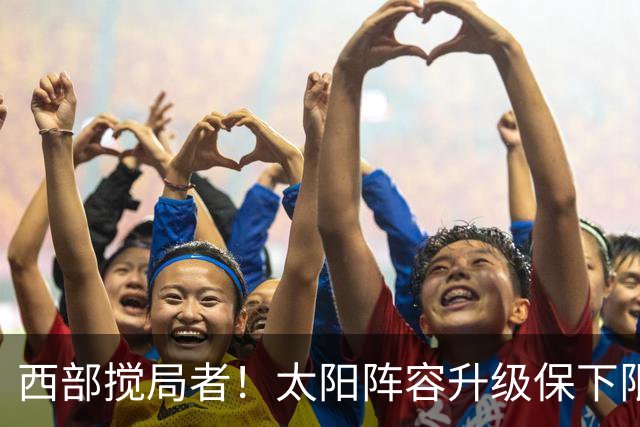 西部搅局者！太阳阵容升级保下限 布克+格林+狄龙带队更进一步？